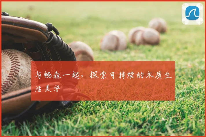 与畅森一起，探索可持续的木质生活美学