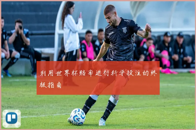 利用世界杯赔率进行科学投注的终极指南