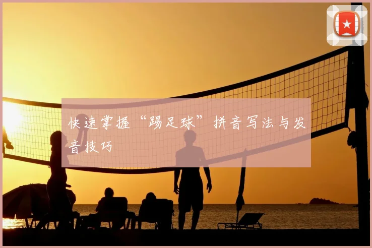 快速掌握“踢足球”拼音写法与发音技巧